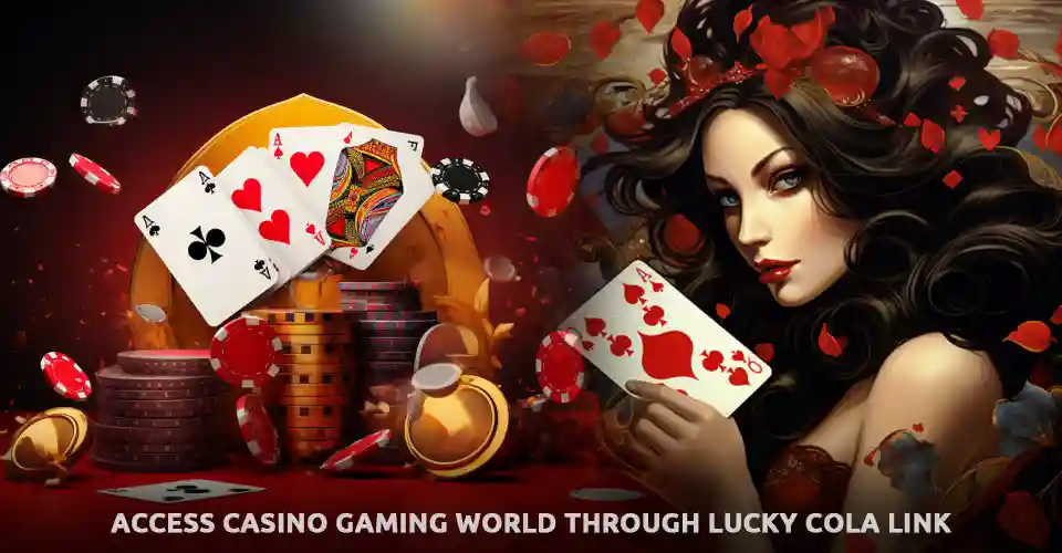 Access casino gaming world through Lucky Cola Link
